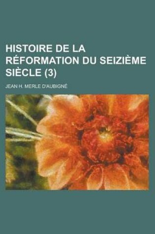 Cover of Histoire de La Reformation Du Seizieme Siecle (3 )