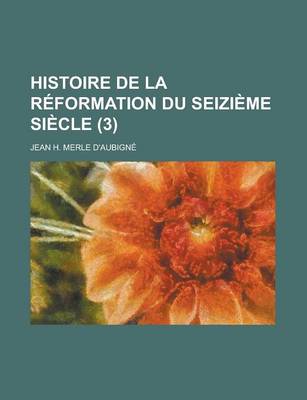 Book cover for Histoire de La Reformation Du Seizieme Siecle (3 )