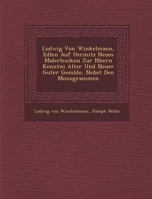 Book cover for Ludwig Von Winkelmann, Edlen Auf Uermitz Neues Malerlexikon Zur N Hern Kenntni Alter Und Neuer Guter Gem Lde, Nebst Den Monogrammen