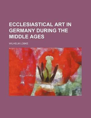 Book cover for Ecclesiastical Art in Germany During the Middle Ages