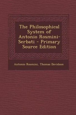 Cover of The Philosophical System of Antonio Rosmini-Serbati - Primary Source Edition