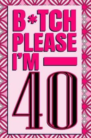 Cover of B*tch Please I'm 40