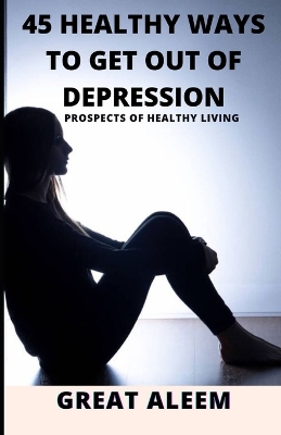 Cover of 45 Healthy Ways to Get Out of Depression