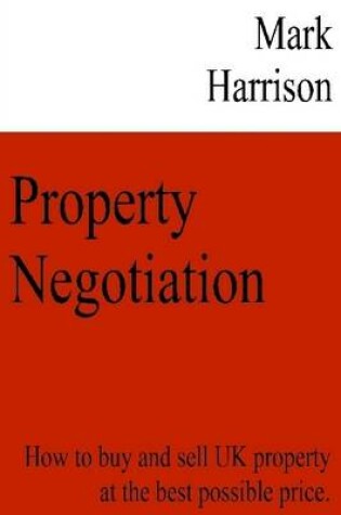 Cover of Property Negotiation: How to Buy and Sell UK Property at the Best Possible Price.