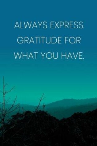 Cover of Inspirational Quote Notebook - 'Always Express Gratitude For What You Have.' - Inspirational Journal to Write in - Inspirational Quote Diary