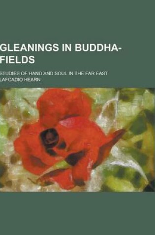 Cover of Gleanings in Buddha-Fields; Studies of Hand and Soul in the Far East
