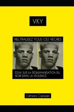Cover of Neutralisez Tous Ces Nègres Essai Sur La Déshumanisation Du Noir Dans La Violence