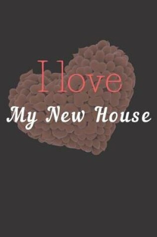 Cover of I Love My New House Notebook Dairy