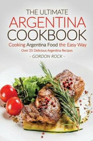 Cover of The Ultimate Argentina Cookbook - Cooking Argentina Food the Easy Way