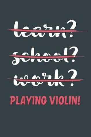 Cover of Learn? School? Work? Playing Violin!