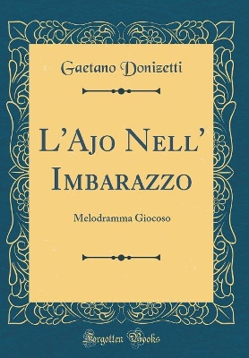 Book cover for L'Ajo Nell' Imbarazzo: Melodramma Giocoso (Classic Reprint)