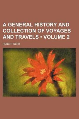 Cover of A General History and Collection of Voyages and Travels (Volume 2)