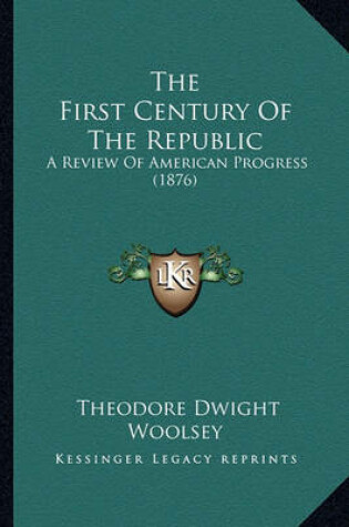 Cover of The First Century of the Republic the First Century of the Republic