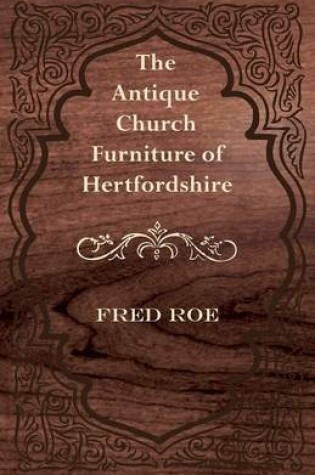 Cover of The Antique Church Furniture of Hertfordshire