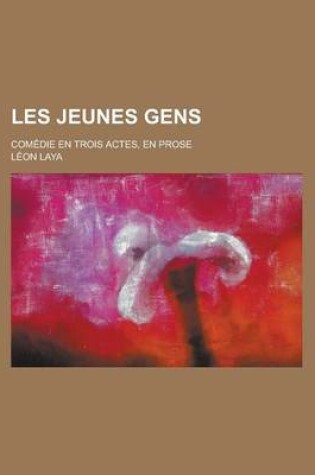 Cover of Les Jeunes Gens; Comedie En Trois Actes, En Prose