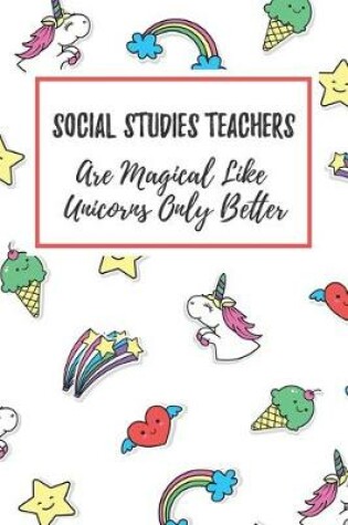 Cover of Social Studies Teachers Are Magical Like Unicorns Only Better