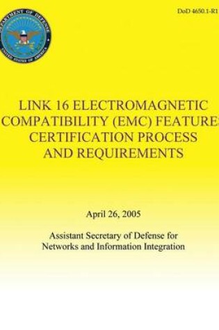 Cover of Link 16 Electromagnetic Compatibility (EMC) Features Certification Process and Requirements (DoD 4650.1-R1)
