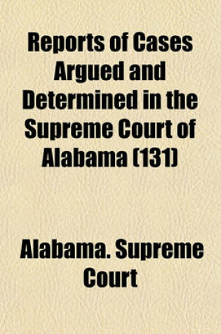 Cover of Reports of Cases Argued and Determined in the Supreme Court of Alabama (Volume 131)