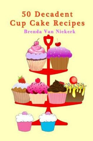 Cover of 50 Decadent Cup Cake Recipes