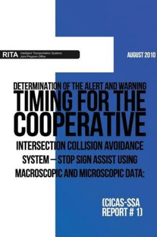 Cover of Determination of the Alert and Warning Timing for the Cooperative Intersection Collision Avoidance System ? Stop Sign Assist Using Macroscopic and Microscopic Data