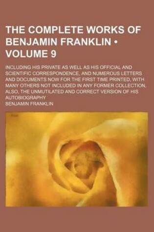 Cover of The Complete Works of Benjamin Franklin (Volume 9); Including His Private as Well as His Official and Scientific Correspondence, and Numerous Letters and Documents Now for the First Time Printed, with Many Others Not Included in Any Former Collection, ALS