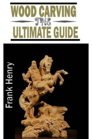 Cover of Wood Carving the Ultimate Guide