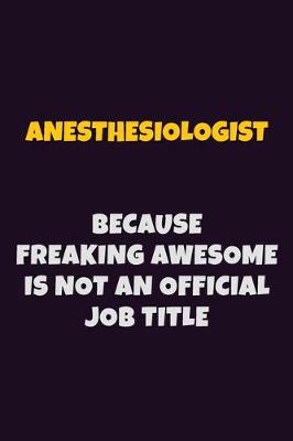 Book cover for Anesthesiologist, Because Freaking Awesome Is Not An Official Job Title