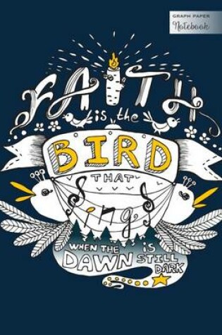 Cover of Graph Paper Notebook - Faith Is the Bird That Sings When the Dawn Is Still Dark