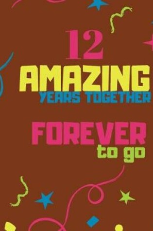 Cover of 12 Amazing Years Together Forever To Go