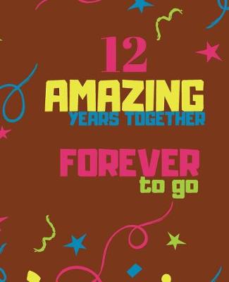 Book cover for 12 Amazing Years Together Forever To Go