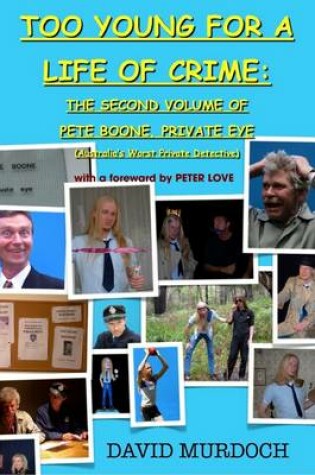 Cover of Too Young for a Life of Crime: The Second Volume of Pete Boone, Private Eye (Australia's Worst Private Detective)