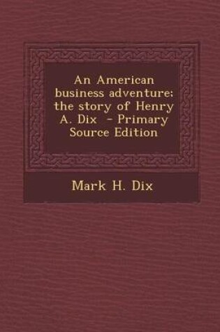 Cover of An American Business Adventure; The Story of Henry A. Dix - Primary Source Edition