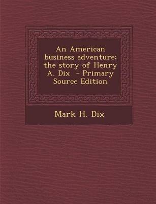 Book cover for An American Business Adventure; The Story of Henry A. Dix - Primary Source Edition