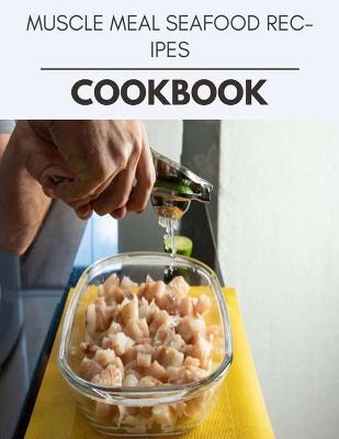 Book cover for Muscle Meal Seafood Recipes Cookbook