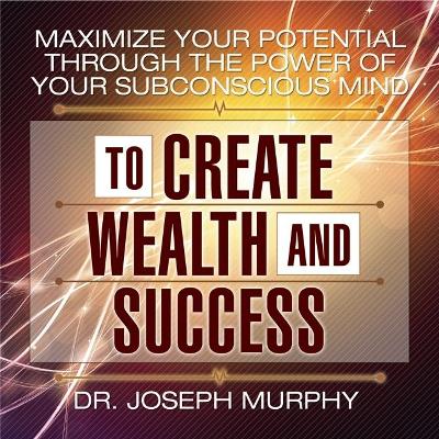 Book cover for Maximize Your Potential Through the Power of Your Subconscious Mind to Create Wealth and Success