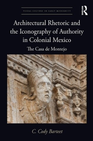 Cover of Architectural Rhetoric and the Iconography of Authority in Colonial Mexico