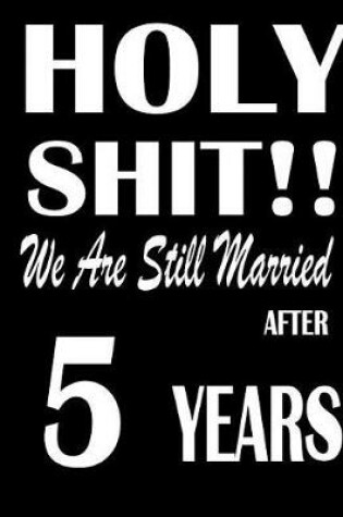 Cover of Holy Shit!! We Are Still Married After 5 Years