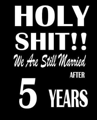 Book cover for Holy Shit!! We Are Still Married After 5 Years