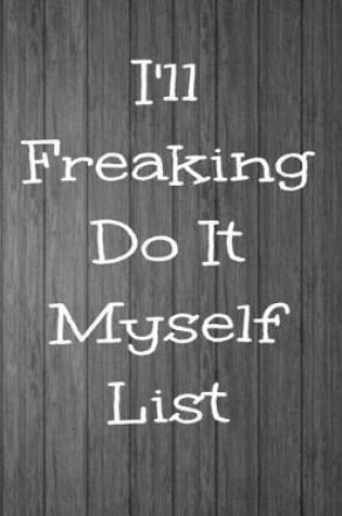 Cover of I'll Freaking Do It Myself List