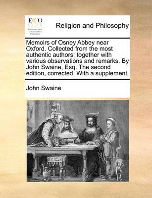 Book cover for Memoirs of Osney Abbey Near Oxford. Collected from the Most Authentic Authors; Together with Various Observations and Remarks. by John Swaine, Esq. the Second Edition, Corrected. with a Supplement.