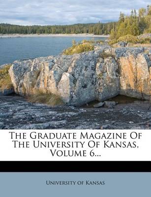 Book cover for The Graduate Magazine of the University of Kansas, Volume 6...