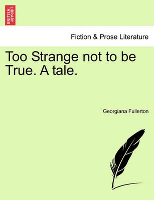 Book cover for Too Strange Not to Be True. a Tale.