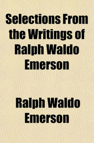 Cover of Selections from the Writings of Ralph Waldo Emerson; Arranged Under the Days of the Year, and Accompanied by Memoranda of Anniversaries of Noted Event