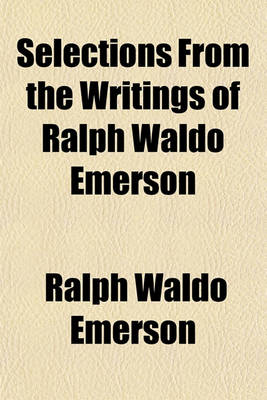 Book cover for Selections from the Writings of Ralph Waldo Emerson; Arranged Under the Days of the Year, and Accompanied by Memoranda of Anniversaries of Noted Event