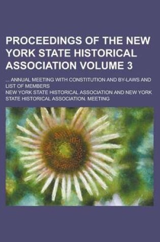 Cover of Proceedings of the New York State Historical Association; ... Annual Meeting with Constitution and By-Laws and List of Members Volume 3