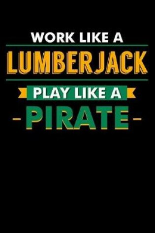 Cover of Work Like A Lumberjack Play Like A Pirate