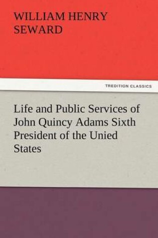 Cover of Life and Public Services of John Quincy Adams Sixth President of the Unied States