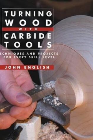 Cover of Turning Wood with Carbide Tools: Techniques and Projects for Every Skill Level