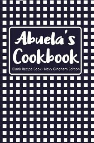 Cover of Abuela's Cookbook Blank Recipe Book Navy Gingham Edition