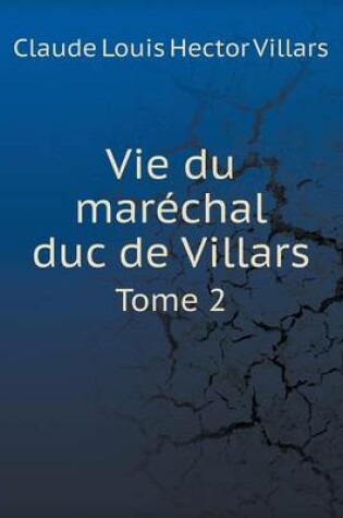 Cover of Vie du maréchal duc de Villars Tome 2